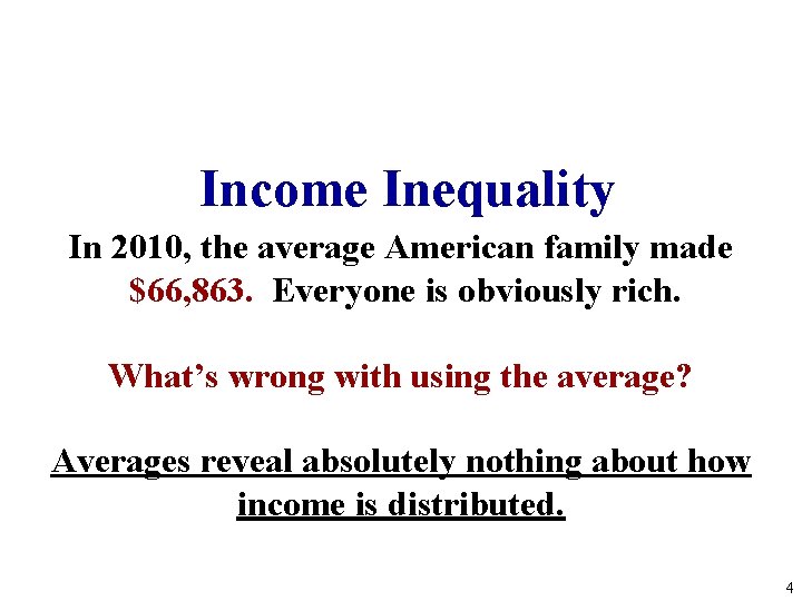 Income Inequality In 2010, the average American family made $66, 863. Everyone is obviously