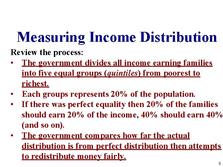 Measuring Income Distribution Review the process: • The government divides all income earning families