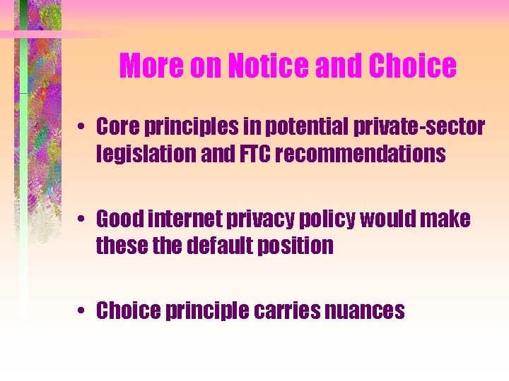 More on Notice and Choice • Core principles in potential private-sector legislation and FTC