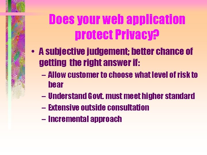 Does your web application protect Privacy? • A subjective judgement; better chance of getting