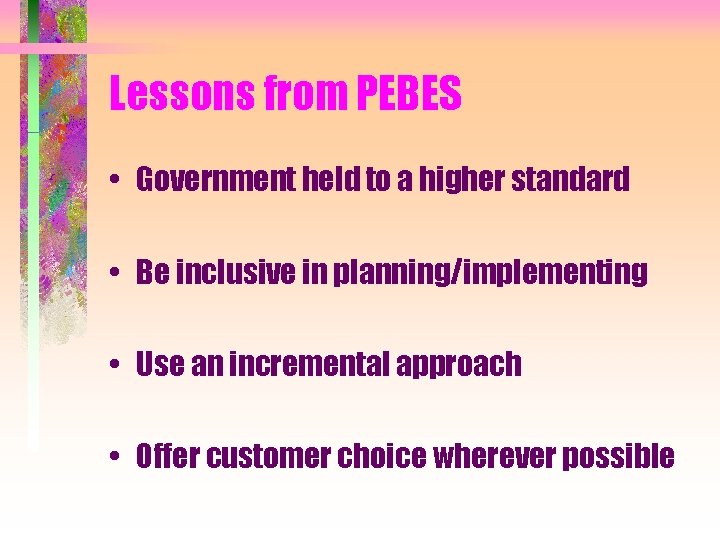 Lessons from PEBES • Government held to a higher standard • Be inclusive in