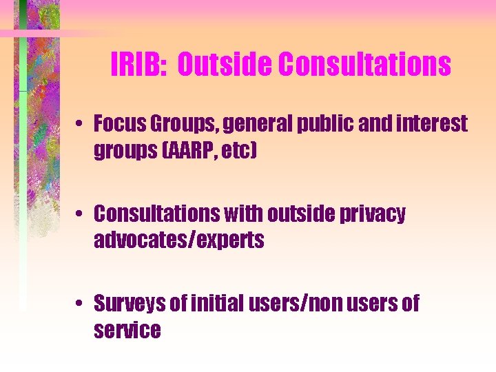 IRIB: Outside Consultations • Focus Groups, general public and interest groups (AARP, etc) •