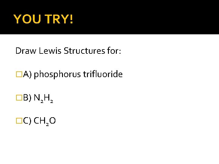 YOU TRY! Draw Lewis Structures for: �A) phosphorus trifluoride �B) N 2 H 2