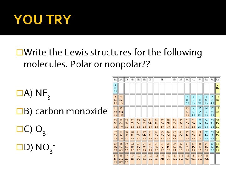 YOU TRY �Write the Lewis structures for the following molecules. Polar or nonpolar? ?
