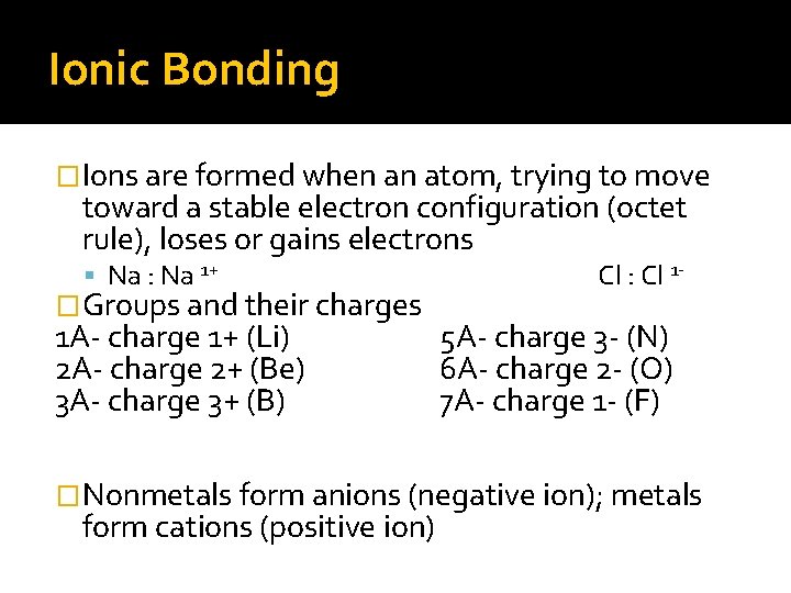 Ionic Bonding �Ions are formed when an atom, trying to move toward a stable