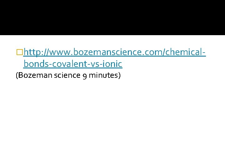 �http: //www. bozemanscience. com/chemical- bonds-covalent-vs-ionic (Bozeman science 9 minutes) 