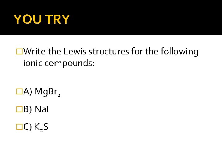 YOU TRY �Write the Lewis structures for the following ionic compounds: �A) Mg. Br