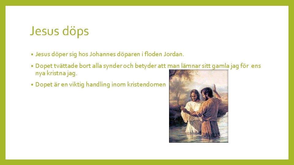 Jesus döps • Jesus döper sig hos Johannes döparen i floden Jordan. • Dopet