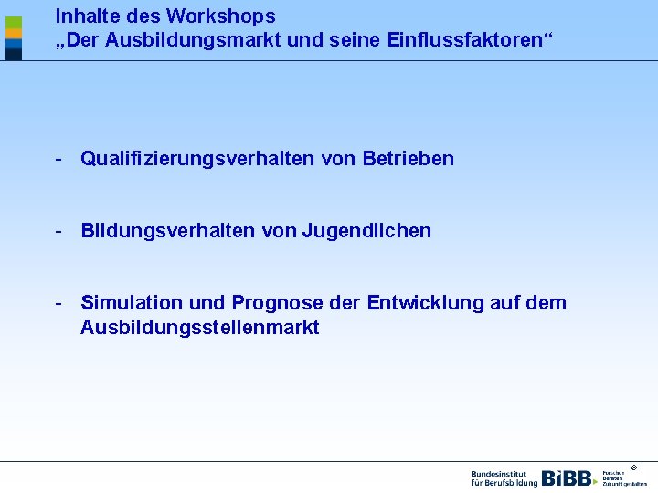 Inhalte des Workshops „Der Ausbildungsmarkt und seine Einflussfaktoren“ - Qualifizierungsverhalten von Betrieben - Bildungsverhalten