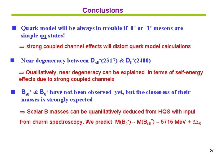 Conclusions n Quark model will be always in trouble if 0+ or 1+ mesons