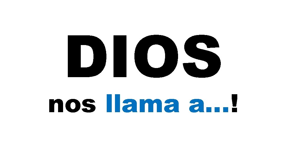 DIOS nos llama a…! 