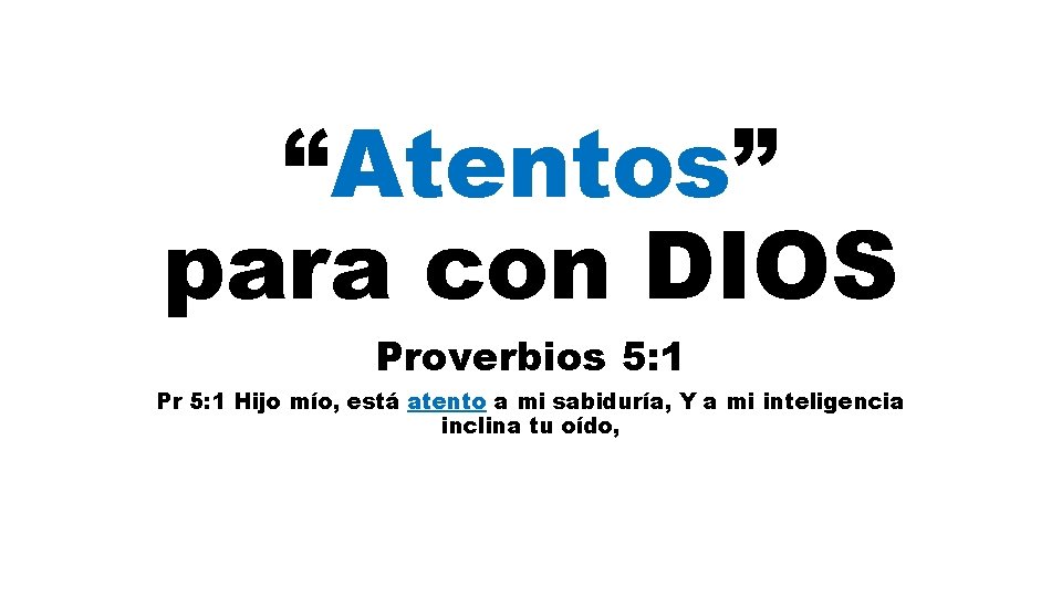 “Atentos” para con DIOS Proverbios 5: 1 Pr 5: 1 Hijo mío, está atento