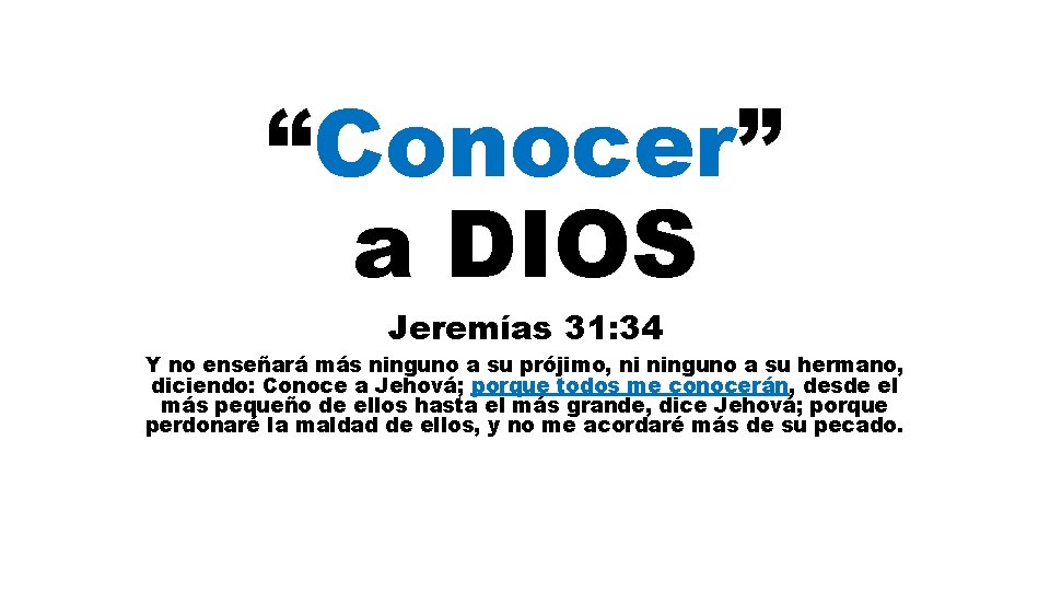 “Conocer” a DIOS Jeremías 31: 34 Y no enseñará más ninguno a su prójimo,
