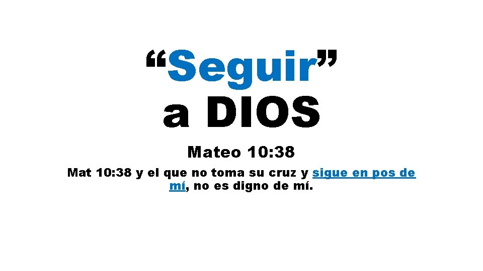 “Seguir” a DIOS Mateo 10: 38 Mat 10: 38 y el que no toma