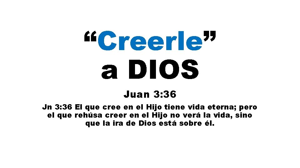 “Creerle” a DIOS Juan 3: 36 Jn 3: 36 El que cree en el