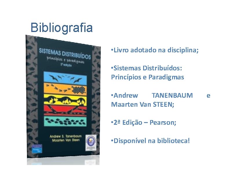 Bibliografia • Livro adotado na disciplina; • Sistemas Distribuídos: Princípios e Paradigmas TANENBAUM •