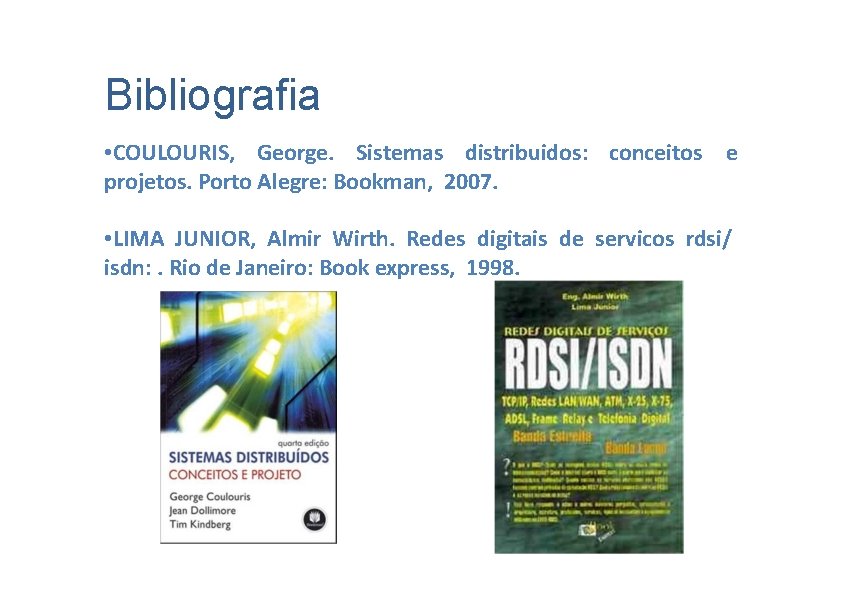 Bibliografia • COULOURIS, George. Sistemas distribuidos: conceitos e projetos. Porto Alegre: Bookman, 2007. •