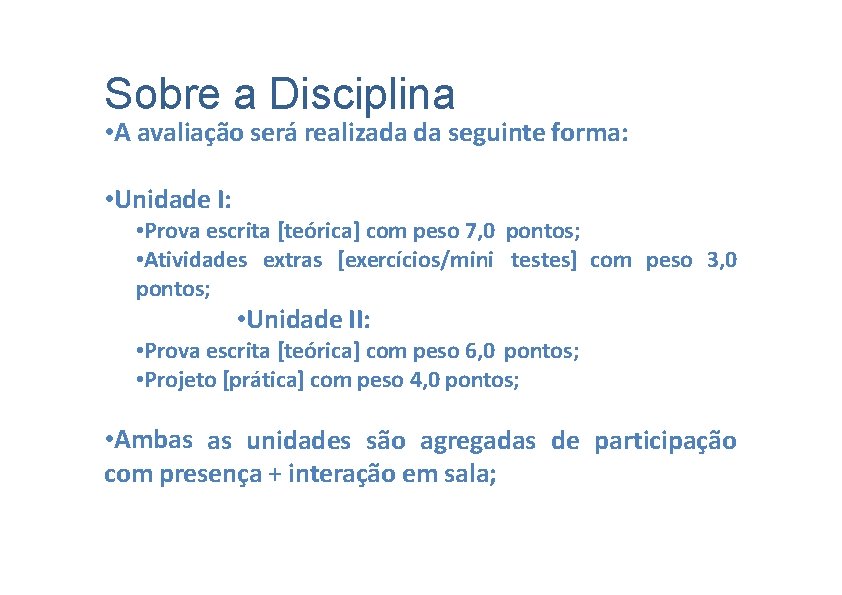 Sobre a Disciplina • A avaliação será realizada da seguinte forma: • Unidade I: