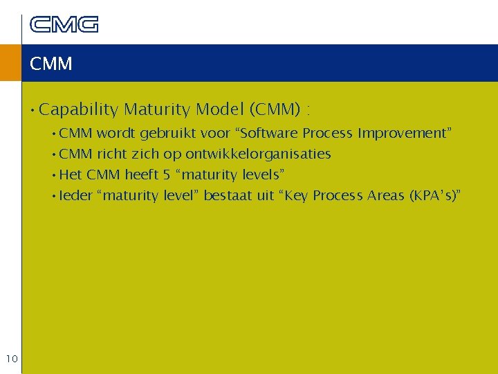CMM • Capability Maturity Model (CMM) : • CMM wordt gebruikt voor “Software Process