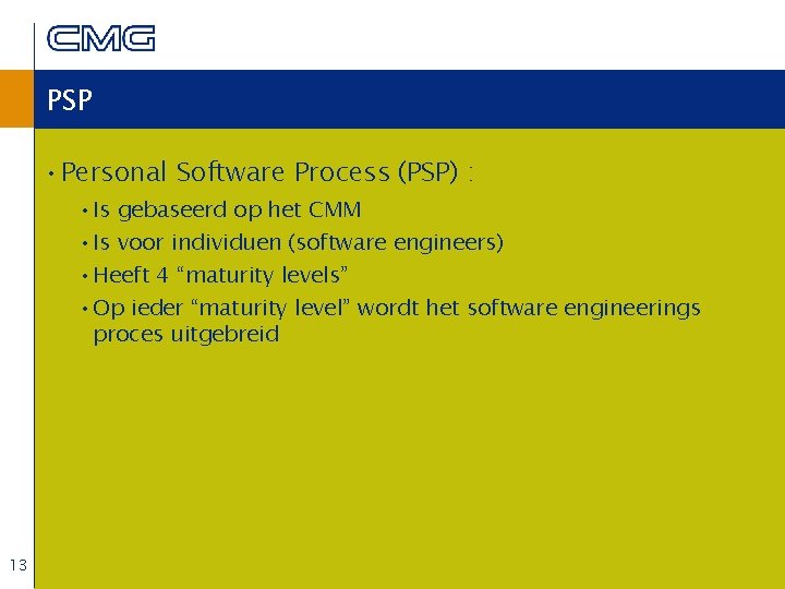 PSP • Personal Software Process (PSP) : • Is gebaseerd op het CMM •