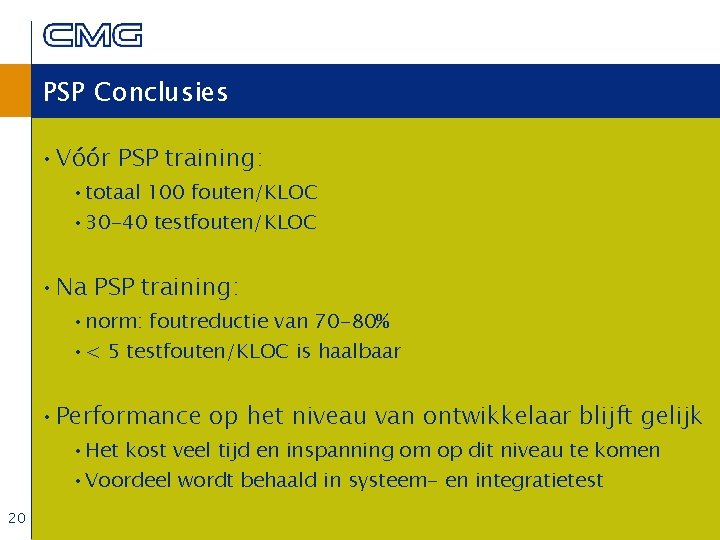 PSP Conclusies • Vóór PSP training: • totaal 100 fouten/KLOC • 30 -40 testfouten/KLOC