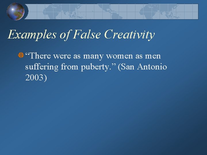 Examples of False Creativity “There were as many women as men suffering from puberty.