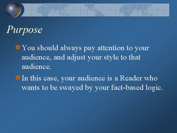 Purpose You should always pay attention to your audience, and adjust your style to