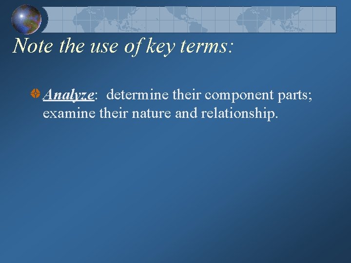 Note the use of key terms: Analyze: determine their component parts; examine their nature