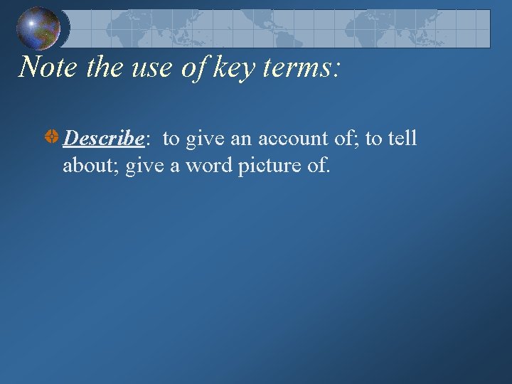 Note the use of key terms: Describe: to give an account of; to tell