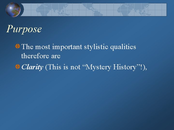 Purpose The most important stylistic qualities therefore are Clarity (This is not “Mystery History”!),