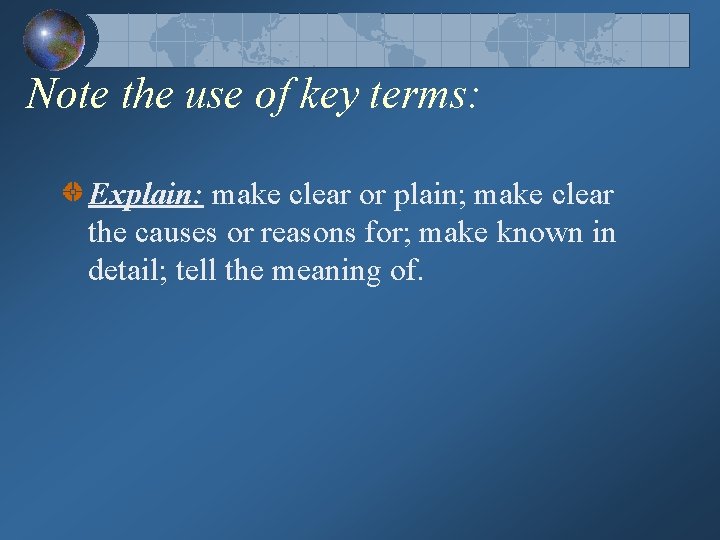 Note the use of key terms: Explain: make clear or plain; make clear the