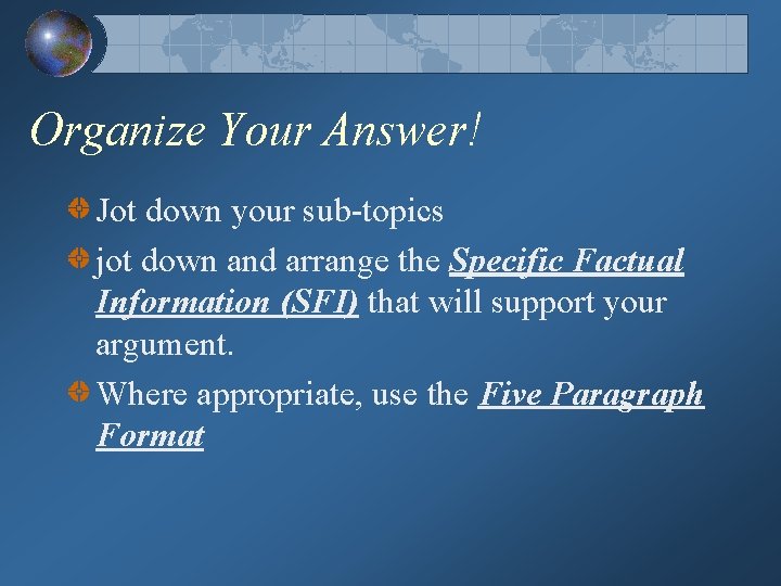 Organize Your Answer! Jot down your sub-topics jot down and arrange the Specific Factual