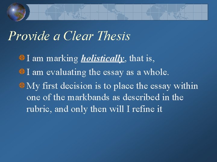 Provide a Clear Thesis I am marking holistically, that is, I am evaluating the