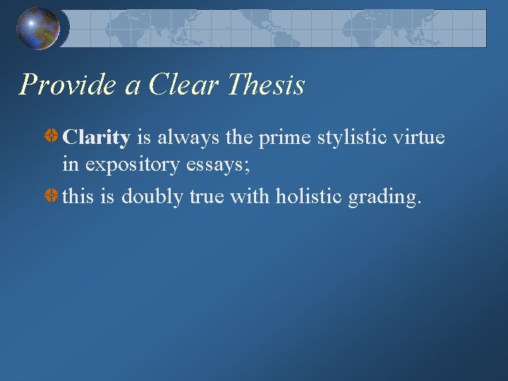 Provide a Clear Thesis Clarity is always the prime stylistic virtue in expository essays;