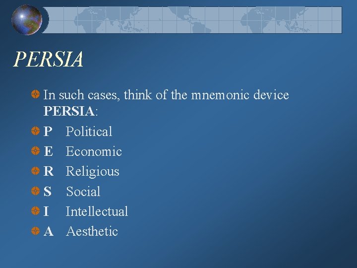 PERSIA In such cases, think of the mnemonic device PERSIA: P Political E Economic