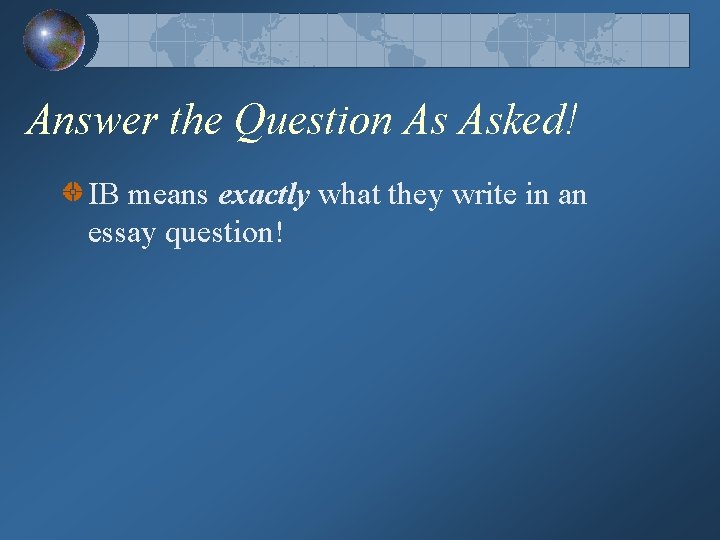 Answer the Question As Asked! IB means exactly what they write in an essay