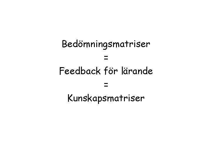 Bedömningsmatriser = Feedback för lärande = Kunskapsmatriser 