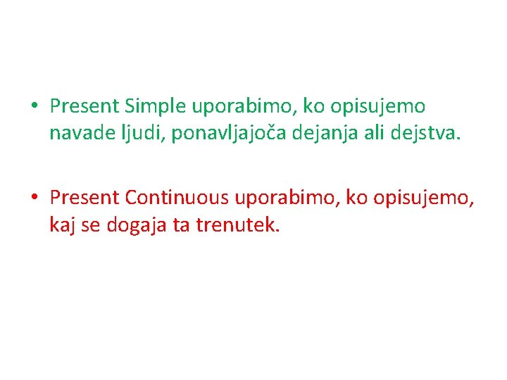  • Present Simple uporabimo, ko opisujemo navade ljudi, ponavljajoča dejanja ali dejstva. •