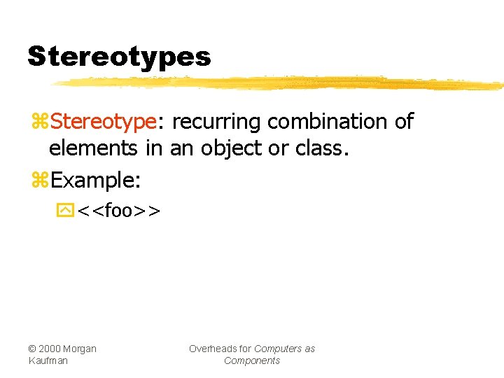 Stereotypes z. Stereotype: recurring combination of elements in an object or class. z. Example: