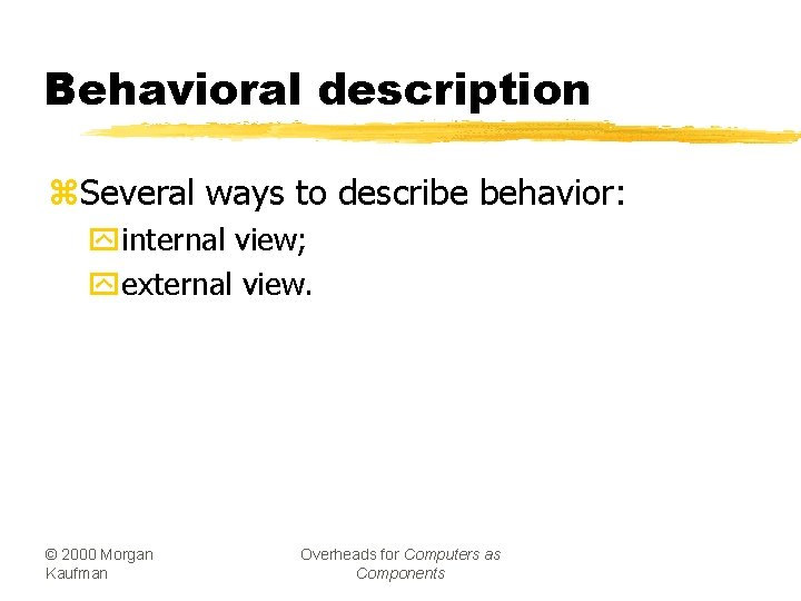 Behavioral description z. Several ways to describe behavior: yinternal view; yexternal view. © 2000
