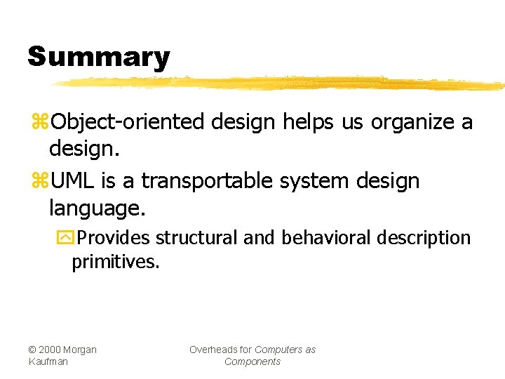 Summary z. Object-oriented design helps us organize a design. z. UML is a transportable