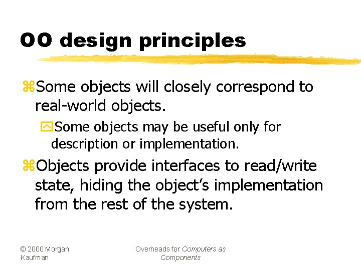 OO design principles z. Some objects will closely correspond to real-world objects. y. Some