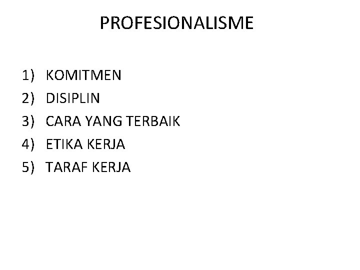 PROFESIONALISME 1) 2) 3) 4) 5) KOMITMEN DISIPLIN CARA YANG TERBAIK ETIKA KERJA TARAF