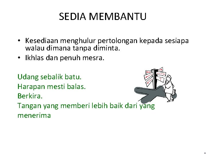 SEDIA MEMBANTU • Kesediaan menghulur pertolongan kepada sesiapa walau dimana tanpa diminta. • Ikhlas