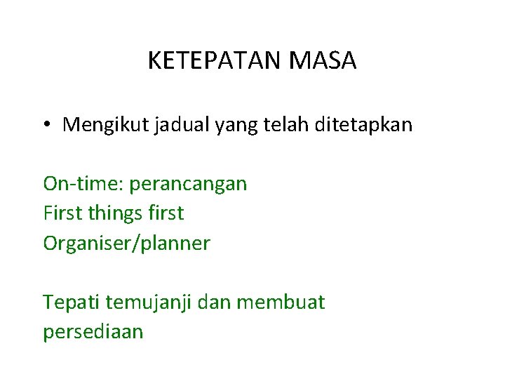 KETEPATAN MASA • Mengikut jadual yang telah ditetapkan On-time: perancangan First things first Organiser/planner