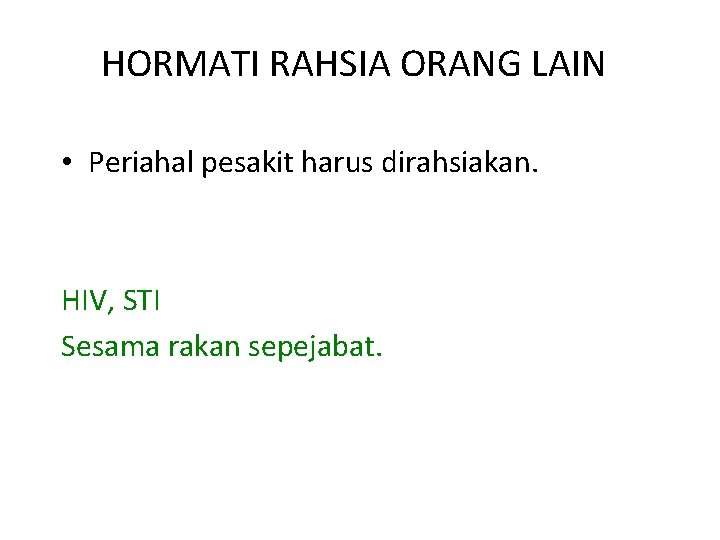 HORMATI RAHSIA ORANG LAIN • Periahal pesakit harus dirahsiakan. HIV, STI Sesama rakan sepejabat.
