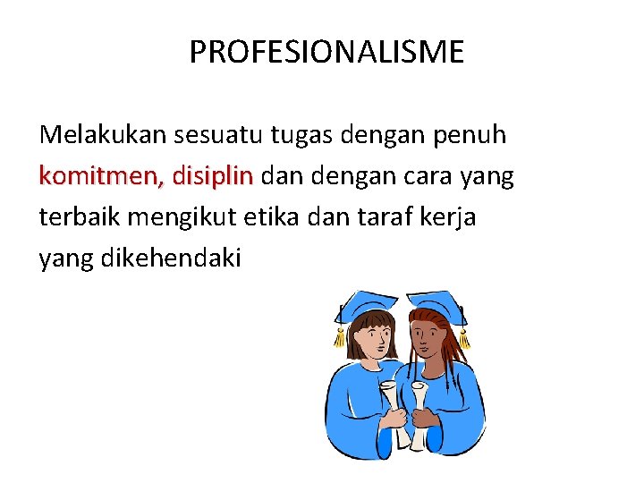 PROFESIONALISME Melakukan sesuatu tugas dengan penuh komitmen, disiplin dan dengan cara yang terbaik mengikut