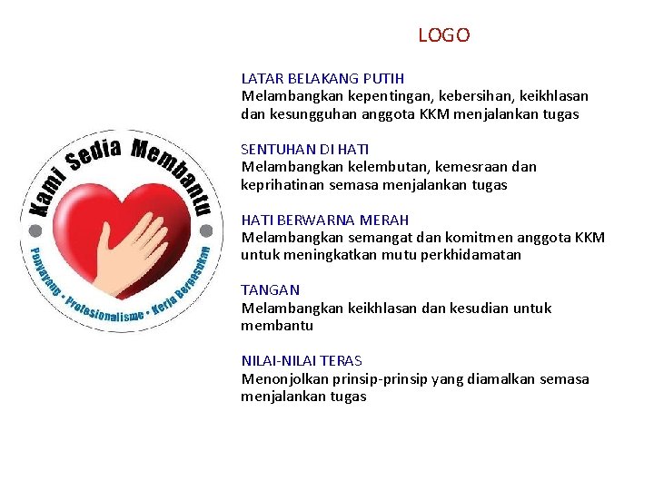 LOGO LATAR BELAKANG PUTIH Melambangkan kepentingan, kebersihan, keikhlasan dan kesungguhan anggota KKM menjalankan tugas