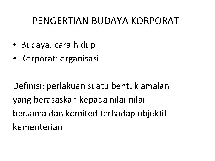 PENGERTIAN BUDAYA KORPORAT • Budaya: cara hidup • Korporat: organisasi Definisi: perlakuan suatu bentuk