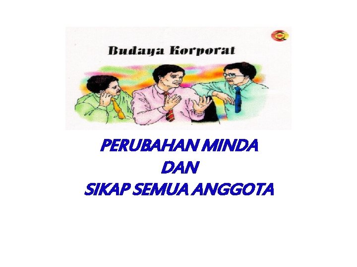 PERUBAHAN MINDA DAN SIKAP SEMUA ANGGOTA 